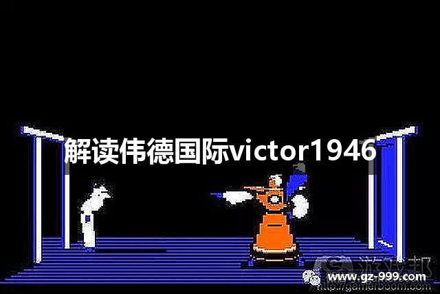 解读伟德国际victor1946